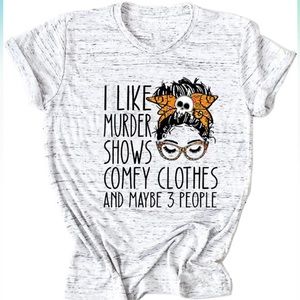 I Like Murder Shows Comfy Clothes and Maybe 3 People tshirt